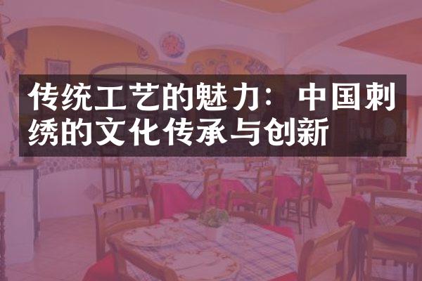 传统工艺的魅力：中国刺绣的文化传承与创新