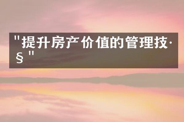 "提升房产价值的管理技巧"