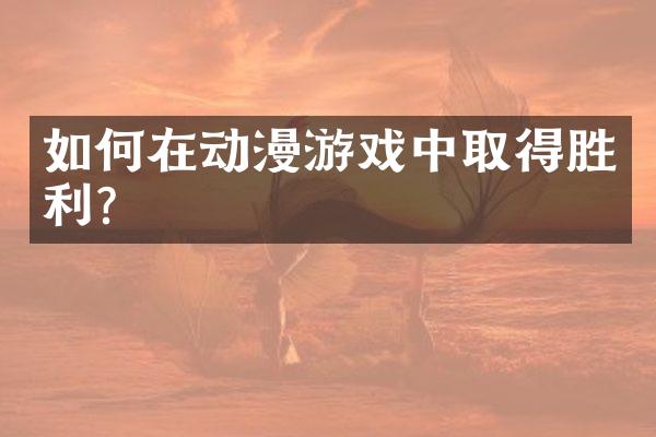 如何在动漫游戏中取得胜利？