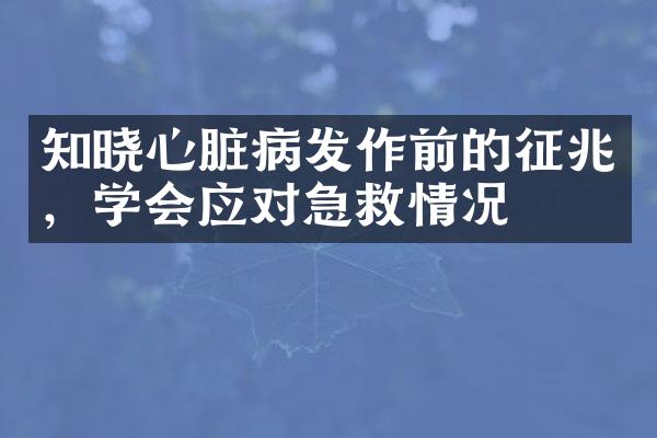 知晓心脏病发作前的征兆，学会应对急救情况