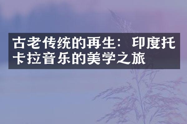 古老传统的再生：印度托卡拉音乐的美学之旅