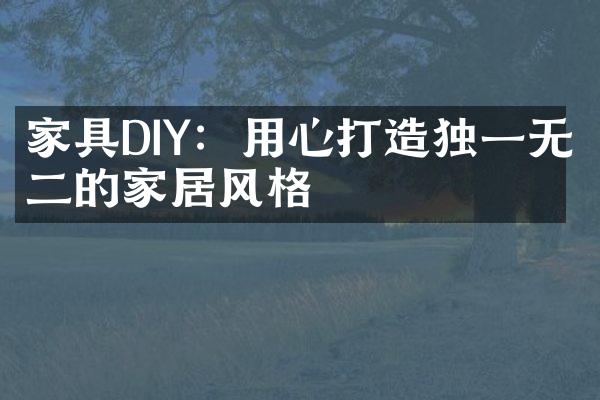 家具DIY：用心打造独一无二的家居风格