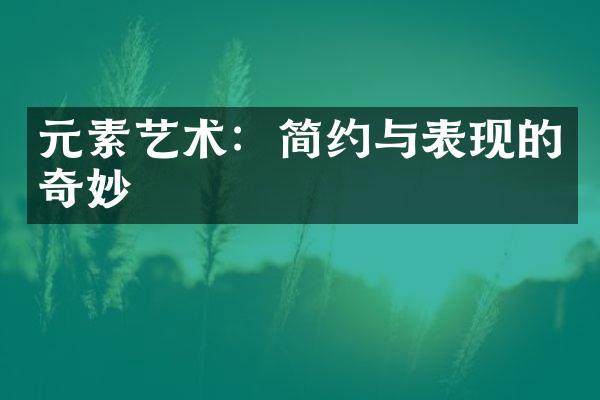 元素艺术：简约与表现的奇妙