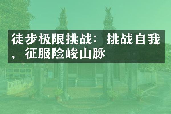 徒步极限挑战：挑战自我，征服险峻山脉