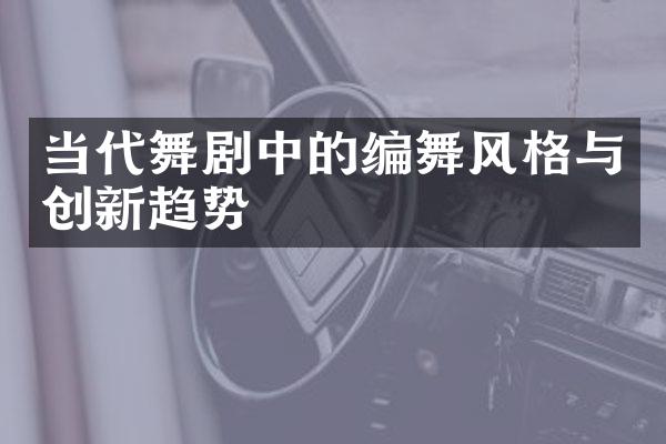 当代舞剧中的编舞风格与创新趋势