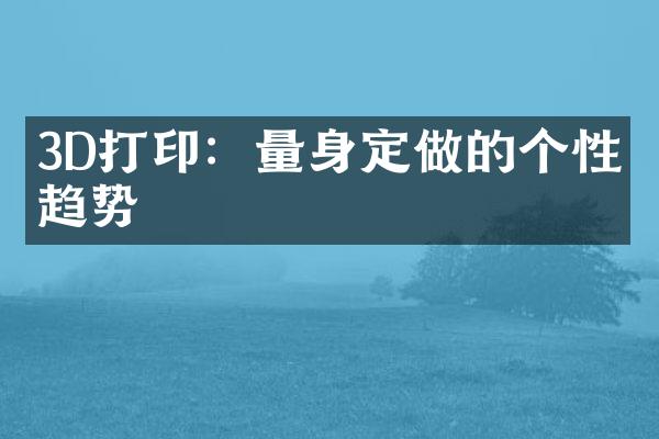 3D打印：量身定做的个性化趋势