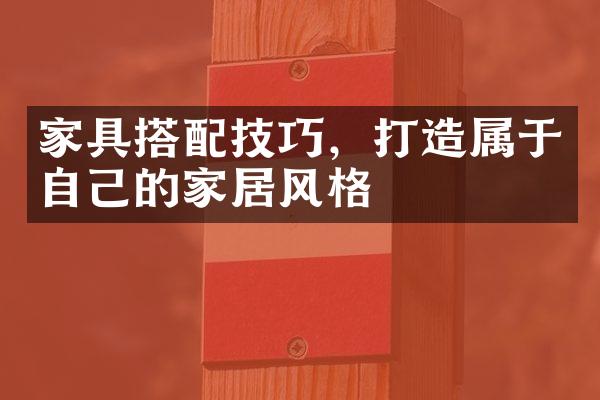 家具搭配技巧，打造属于自己的家居风格