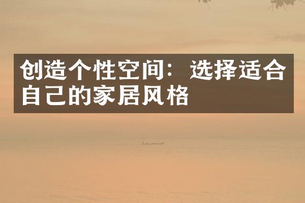 创造个性空间：选择适合自己的家居风格