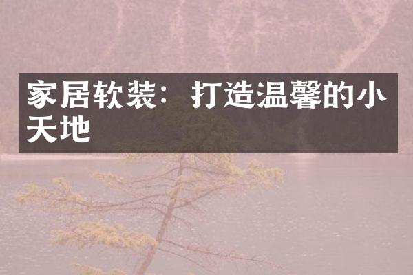 家居软装：打造温馨的小天地
