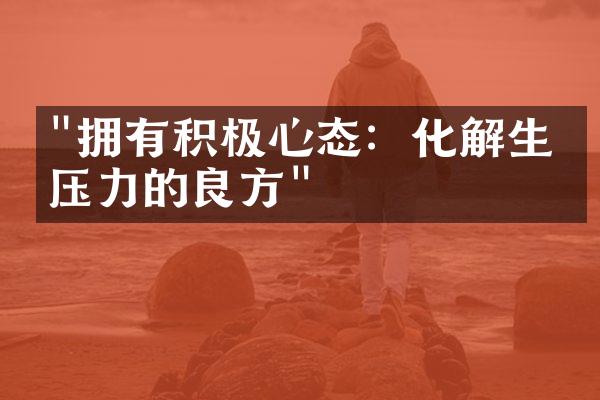 "拥有积极心态：化解生活压力的良方"