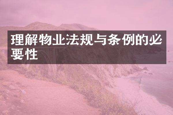 理解物业法规与条例的必要性