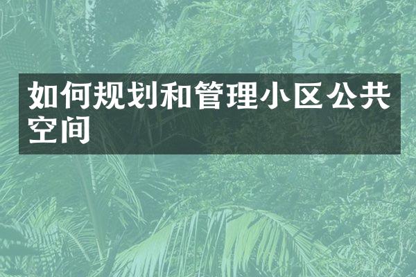 如何规划和管理小区公共空间