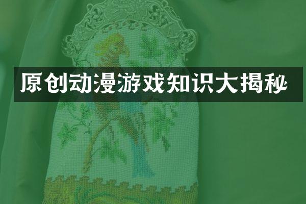 原创动漫游戏知识大揭秘