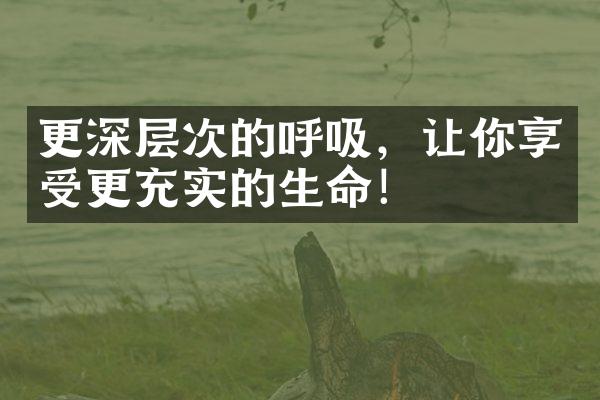 更深层次的呼吸，让你享受更充实的生命！