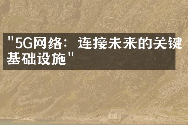 "5G网络：连接未来的关键基础设施"