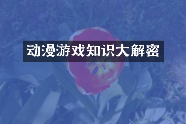 动漫游戏知识大解密