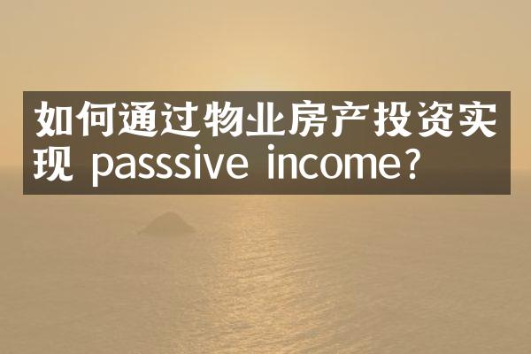 如何通过物业房产投资实现 passsive income？