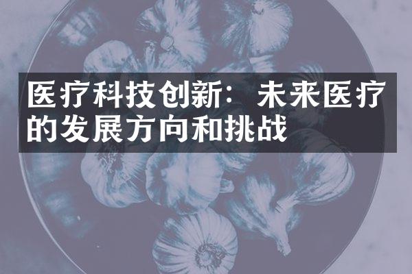 医疗科技创新：未来医疗的发展方向和挑战