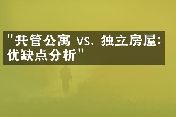 "共管公寓 vs. 独立房屋：优缺点分析"
