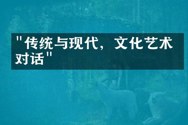 "传统与现代，文化艺术的对话"