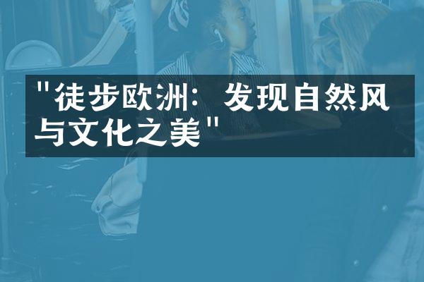 "徒步欧洲：发现自然风光与文化之美"