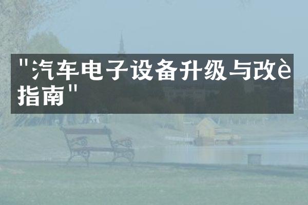 "汽车电子设备升级与改装指南"