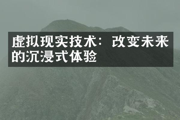 虚拟现实技术：改变未来的沉浸式体验