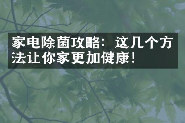 家电除菌攻略：这几个方法让你家更加健康！