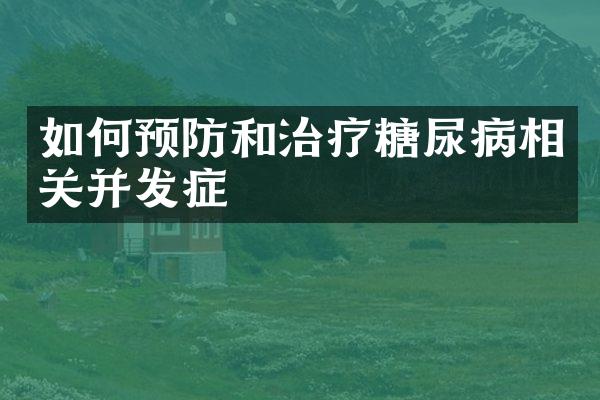 如何预防和治疗糖尿病相关并发症