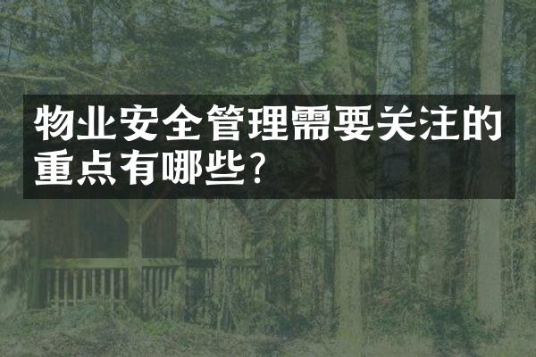 物业安全管理需要关注的重点有哪些？
