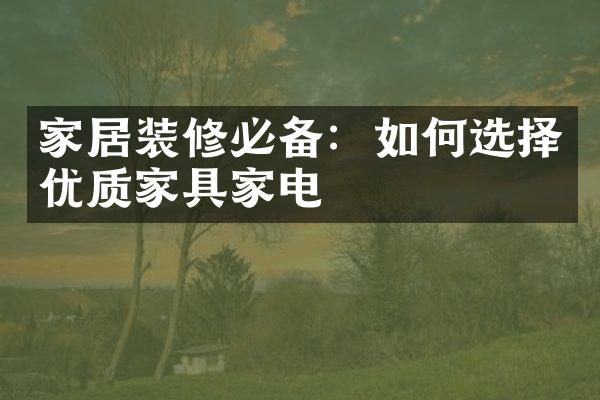 家居装修必备：如何选择优质家具家电