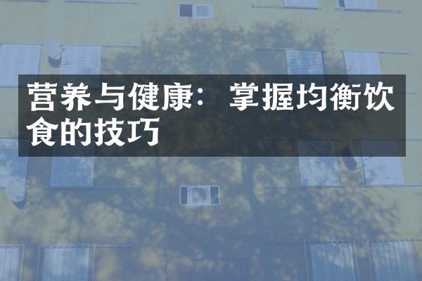 营养与健康：掌握均衡饮食的技巧