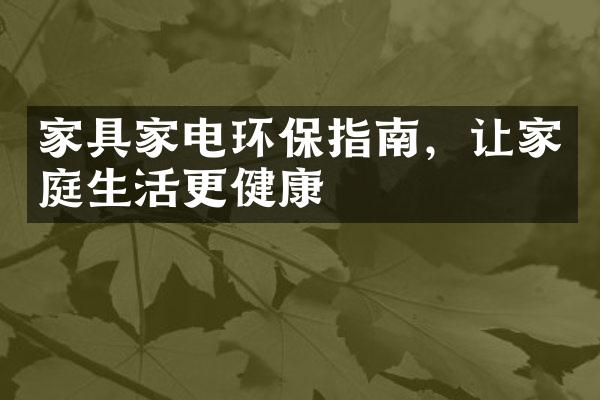 家具家电环保指南，让家庭生活更健康