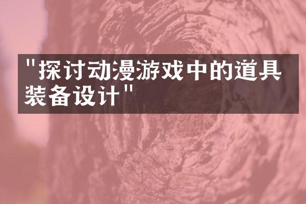 "探讨动漫游戏中的道具和装备设计"