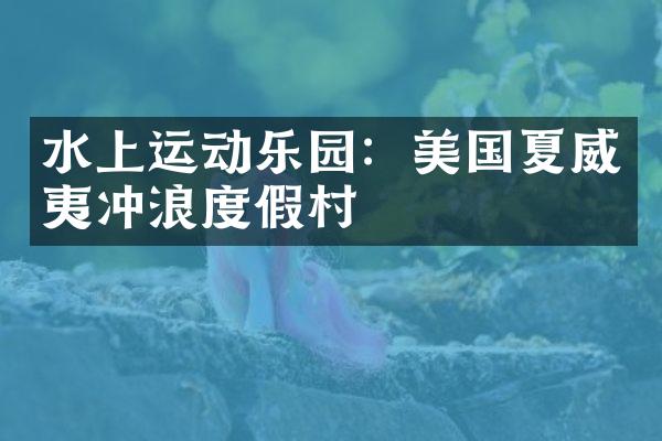 水上运动乐园：美国夏威夷冲浪度假村