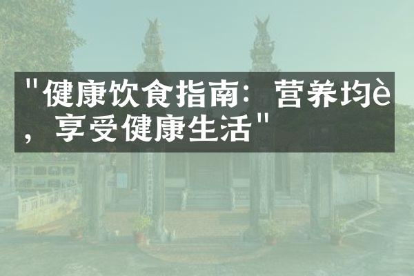 "健康饮食指南：营养均衡，享受健康生活"