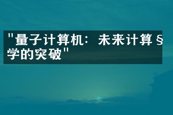 "量子计算机：未来计算科学的突破"
