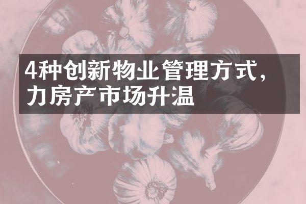 4种创新物业管理方式，助力房产市场升温