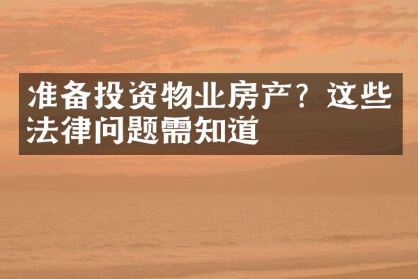 准备投资物业房产？这些法律问题需知道