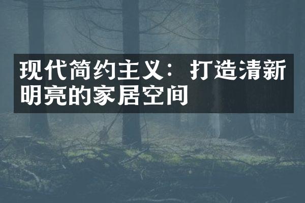 现代简约主义：打造清新明亮的家居空间