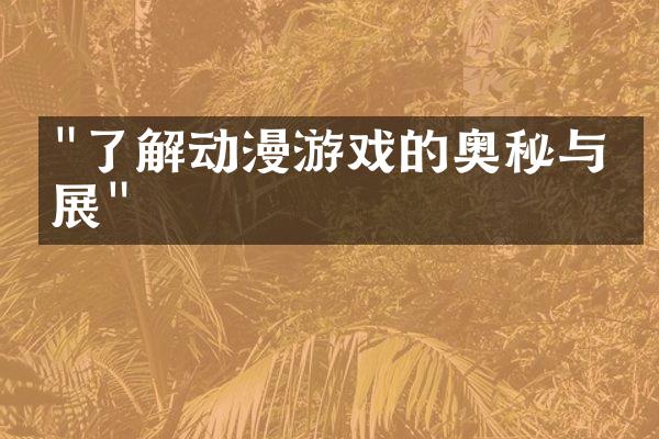 "了解动漫游戏的奥秘与发展"