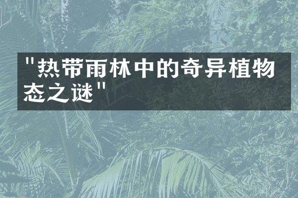 "热带雨林中的奇异植物生态之谜"