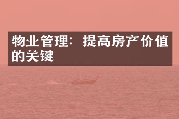 物业管理：提高房产价值的关键