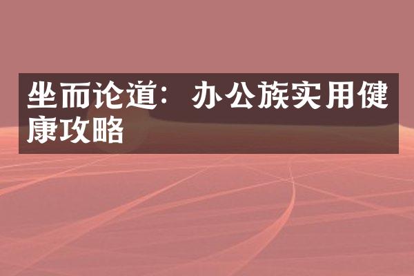坐而论道：办公族实用健康攻略