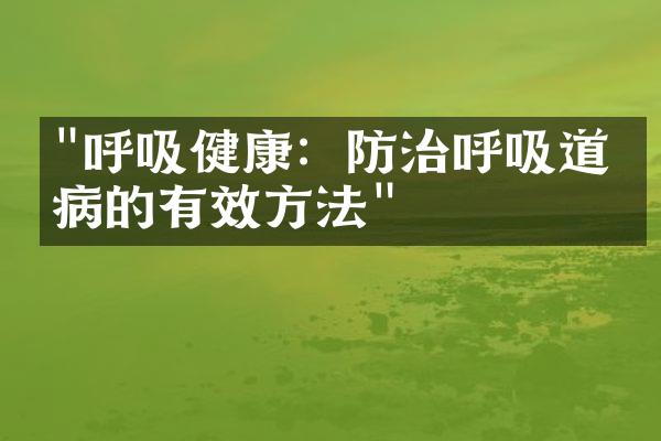 "呼吸健康：防治呼吸道疾病的有效方法"