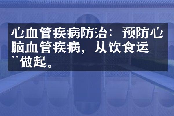 心血管疾病防治：预防心脑血管疾病，从饮食运动做起。