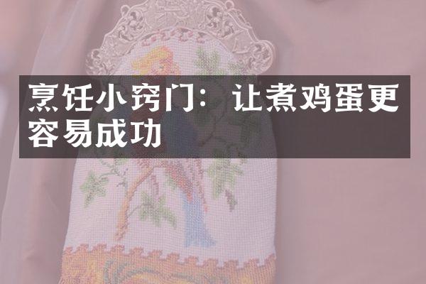 烹饪小窍门：让煮鸡蛋更容易成功