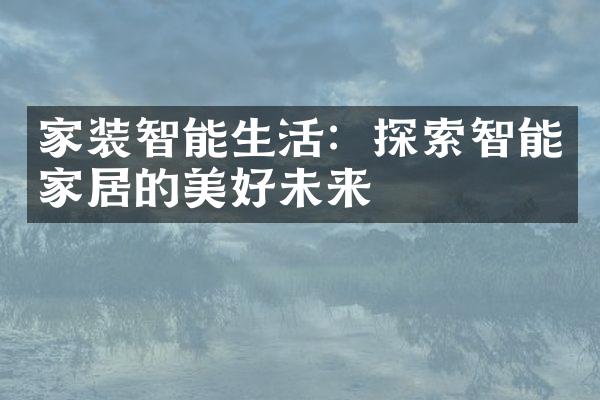 家装智能生活：探索智能家居的美好未来