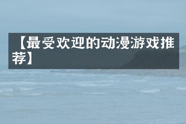 【最受欢迎的动漫游戏推荐】