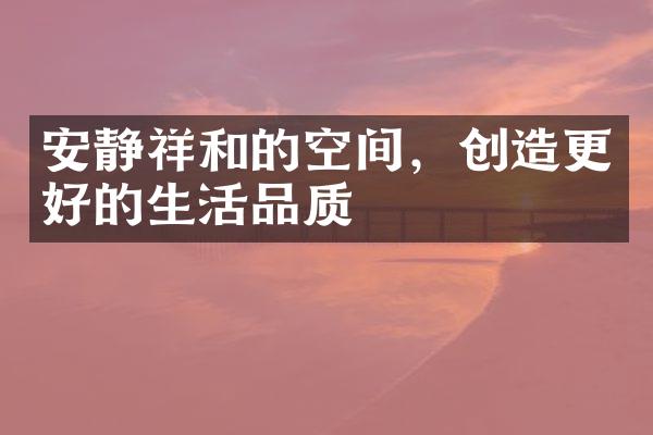 安静祥和的空间，创造更好的生活品质